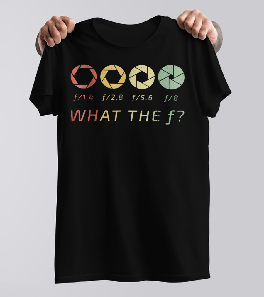WHAT THE F/ Photography Aperture Humor F/1.4 F/2.8 F/5.6 F/8 T-Shirt