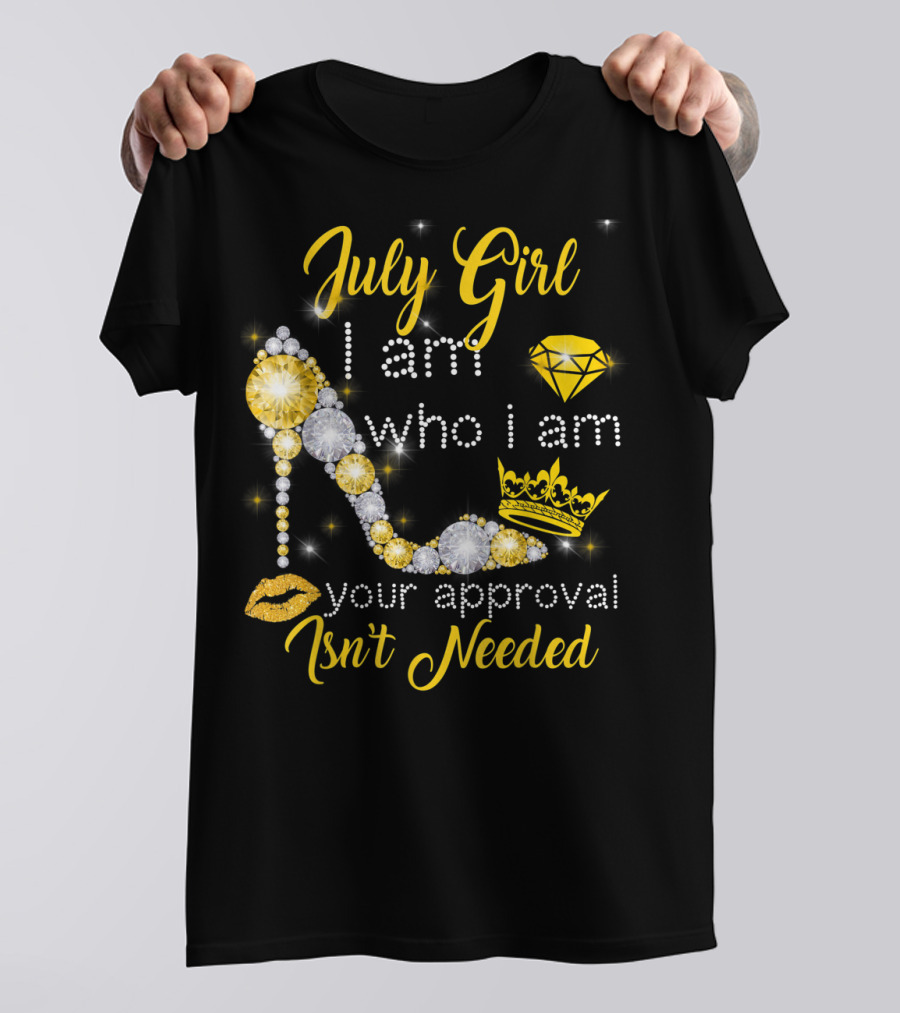 July Girl I Am Who I Am Your Approval Isn't Needed Diamond Crown High Heel T-Shirt