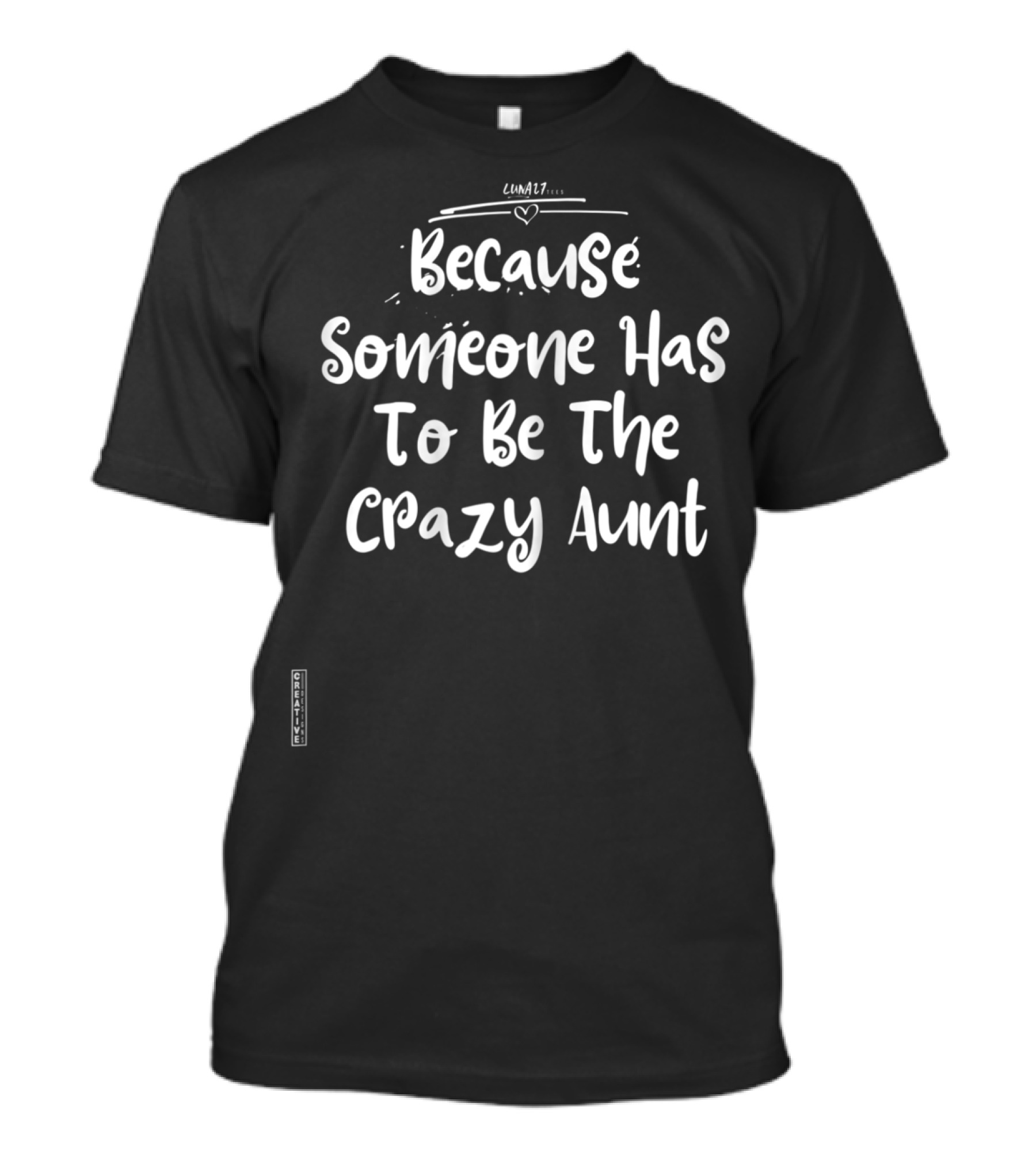 Because Someone Has To Be The Crazy Aunt Crazy Aunt Life T-Shirt