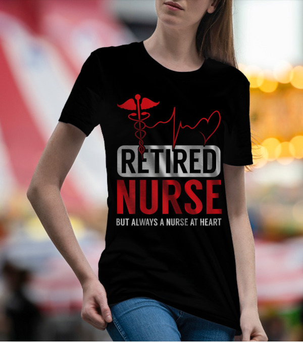 Retired Nurse But Always A Nurse At Heart With Medical Symbol And Heartbeat T-Shirt