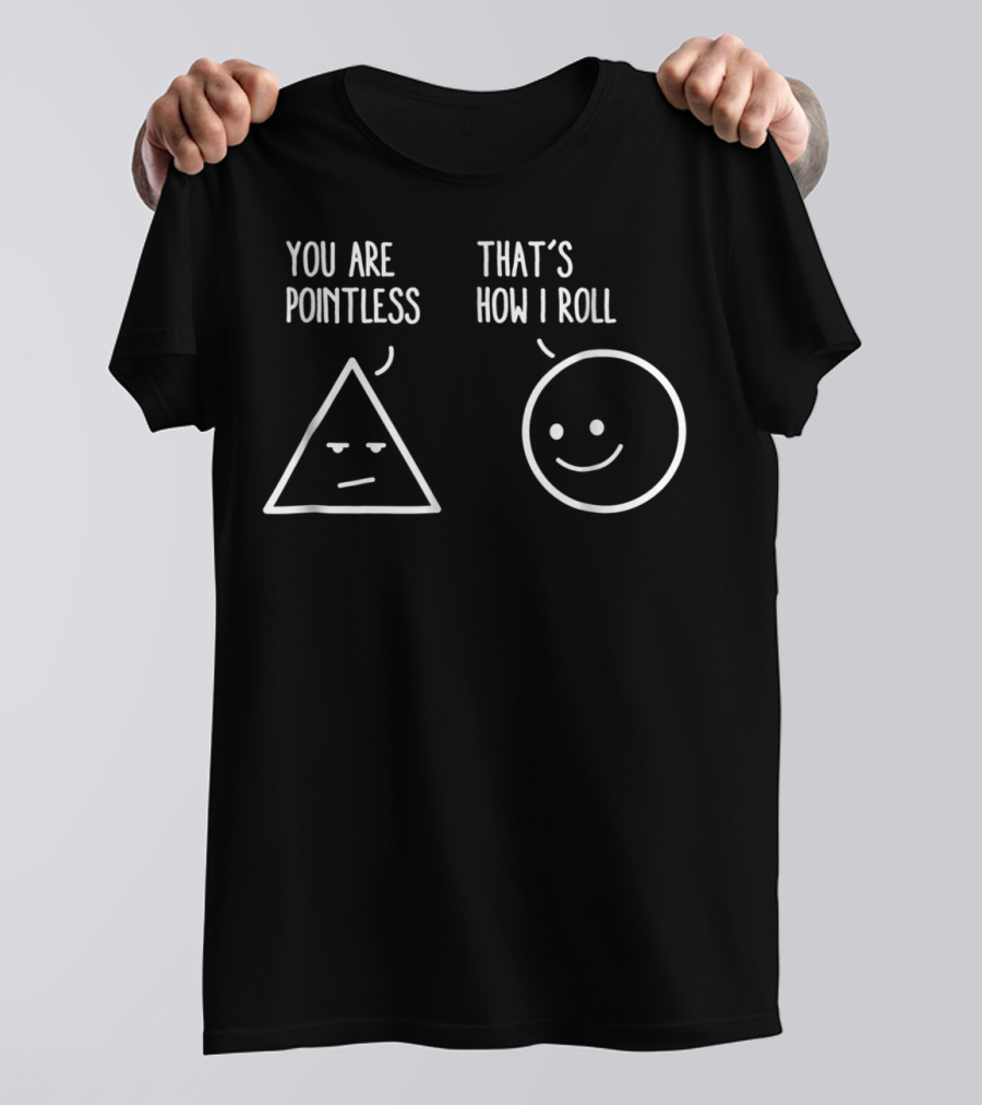 You Are Pointless That's How I Roll Triangle Circle Math Humor T-Shirt