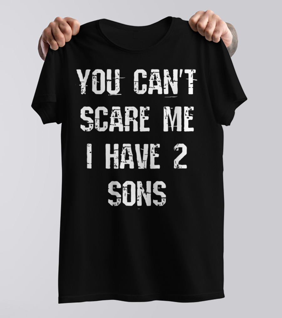 You Can't Scare Me I Have 2 Sons Mother Father Fun T-Shirt