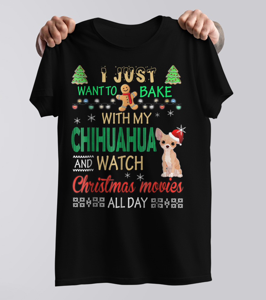 I Just Want To Bake With My Chihuahua And Watch Christmas Movies All Day T-Shirt