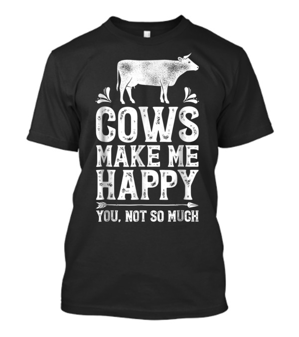 Cows Make Me Happy You Not So Much Cow Lovers Farm T-Shirt