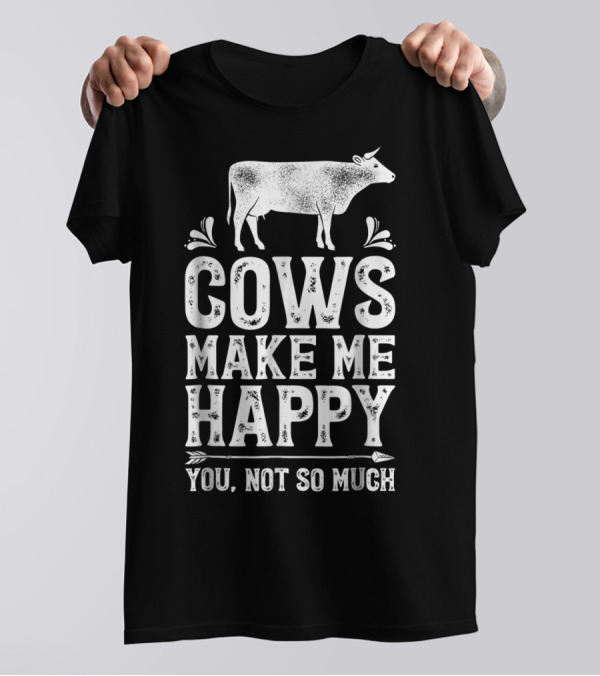Cows Make Me Happy You Not So Much Cow Lovers Farm T-Shirt