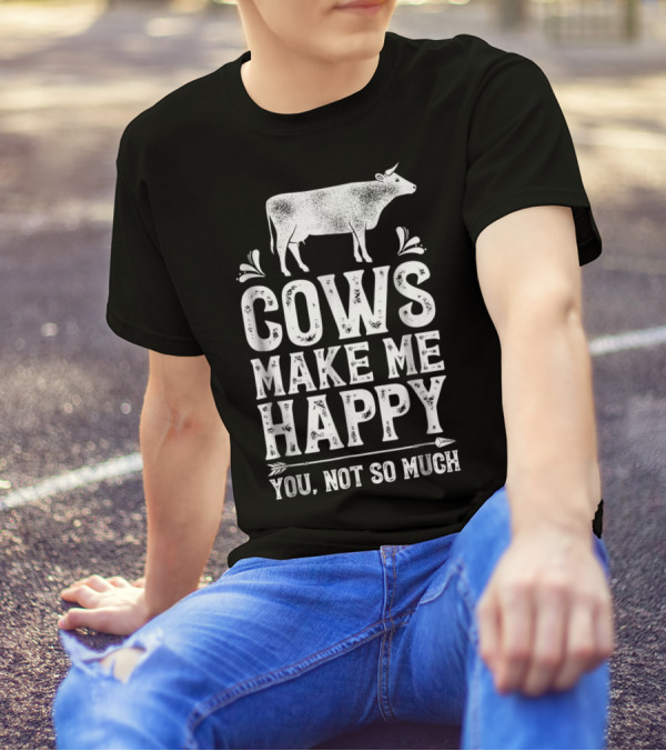 Cows Make Me Happy You Not So Much Cow Lovers Farm T-Shirt