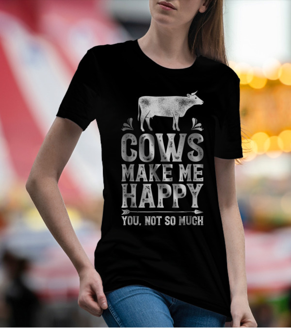 Cows Make Me Happy You Not So Much Cow Lovers Farm T-Shirt