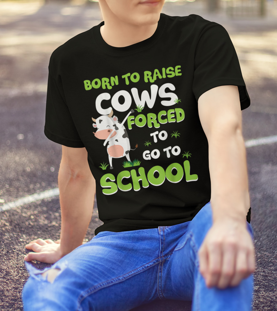 Born To Raise Cows Forced To Go To School T-Shirt