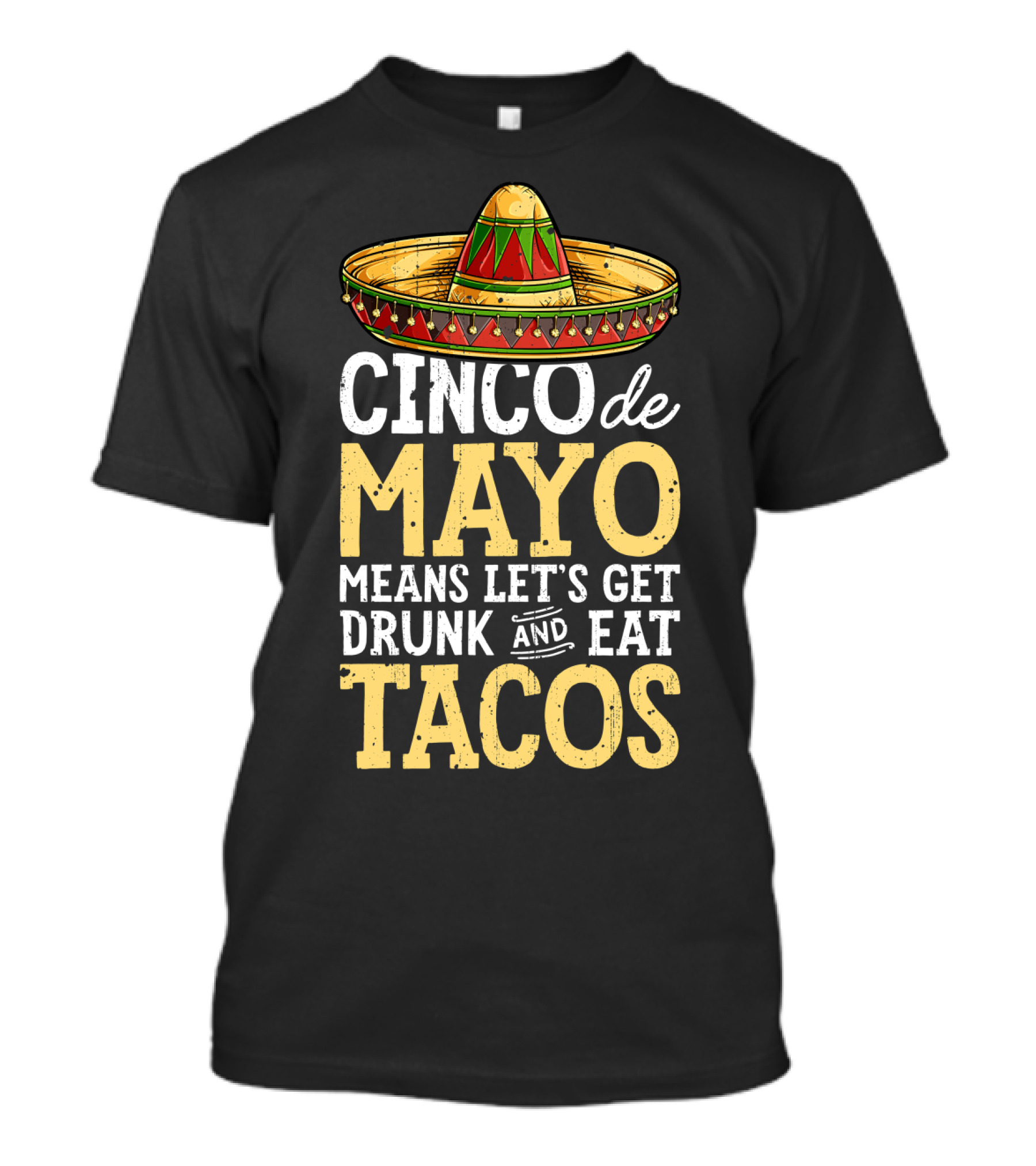Cinco De Mayo Means Let’s Get Drunk And Eat Tacos Sombrero T-Shirt