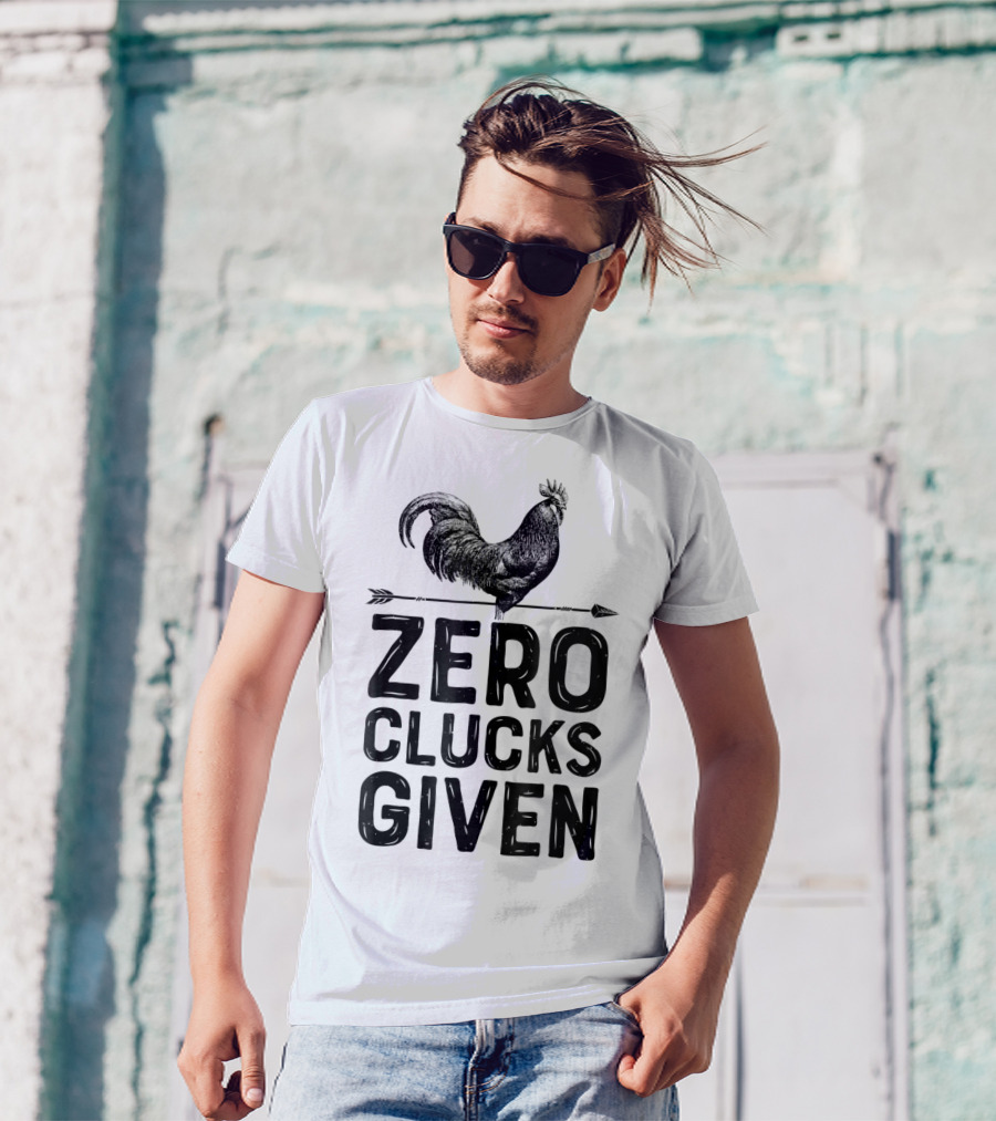 Zero Clucks Given Chicken Rooster Farm Humor T-Shirt