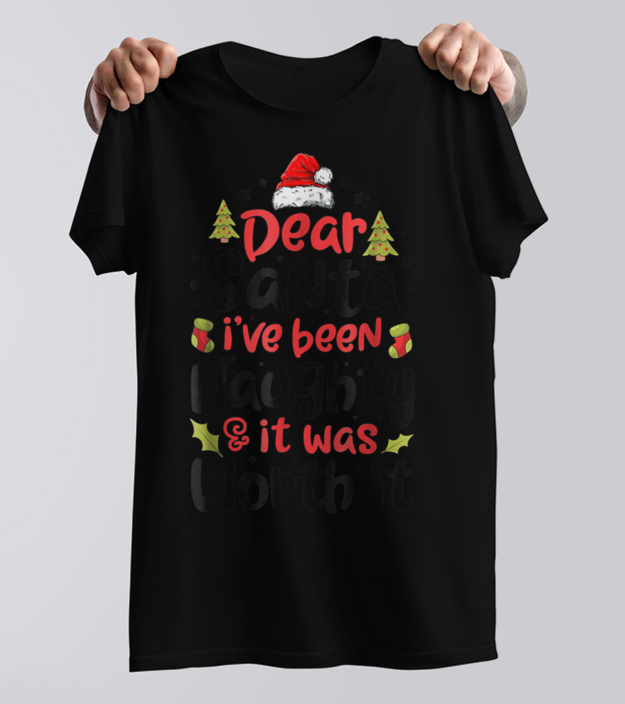 Dear Santa I've Been Naughty And It Was Worth It Christmas Hat And Tree T-Shirt