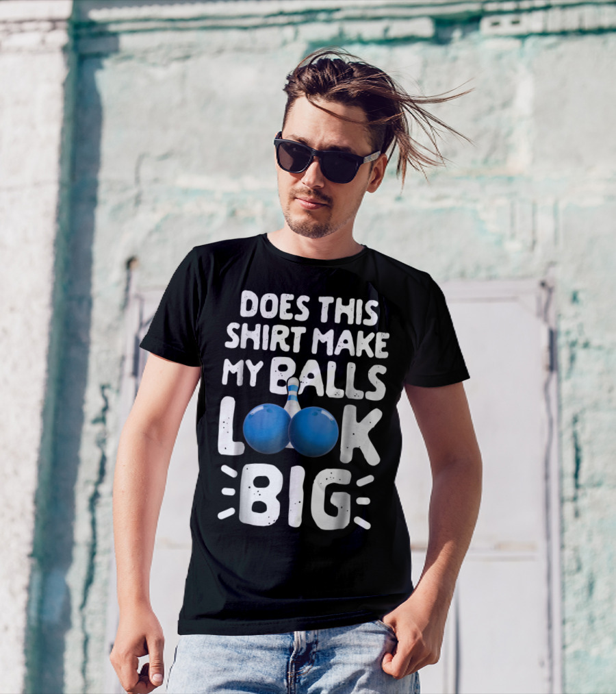 Does This Shirt Make My Balls Look Big Bowling T-Shirt