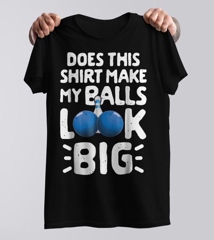 Does This Shirt Make My Balls Look Big Bowling T-Shirt