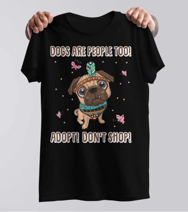 Dogs Are People Too Adopt Don't Shop Butterfly Decorated Dog T-Shirt