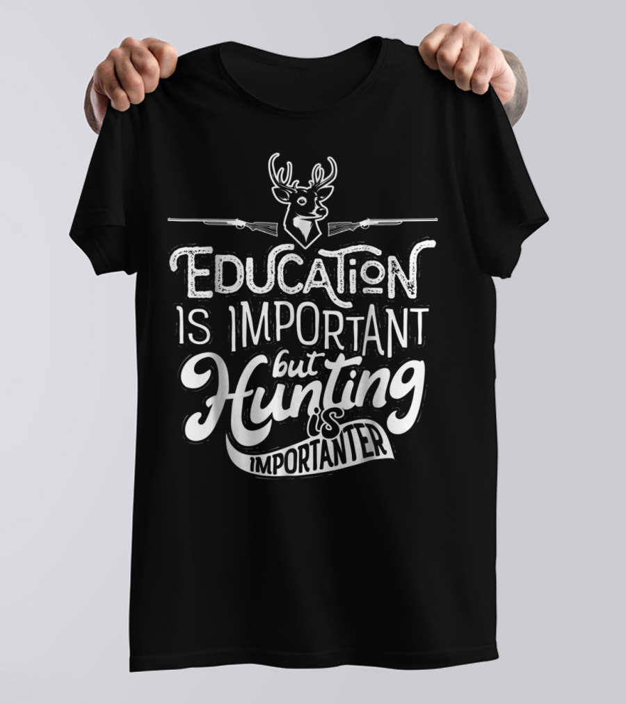 Education Is Important But Hunting Is Importanter Deer And Guns T-Shirt