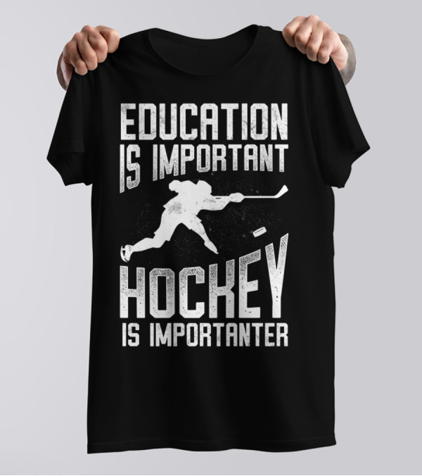 Education Is Important Hockey Is Importanter Hockey Player T-Shirt