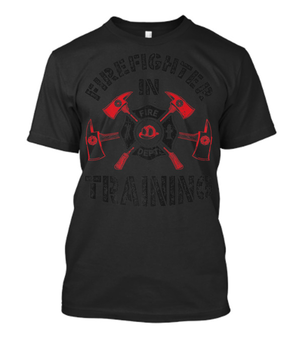 Firefighter In Training Fireman Fire Dept Axes Helmet Badge T-Shirt