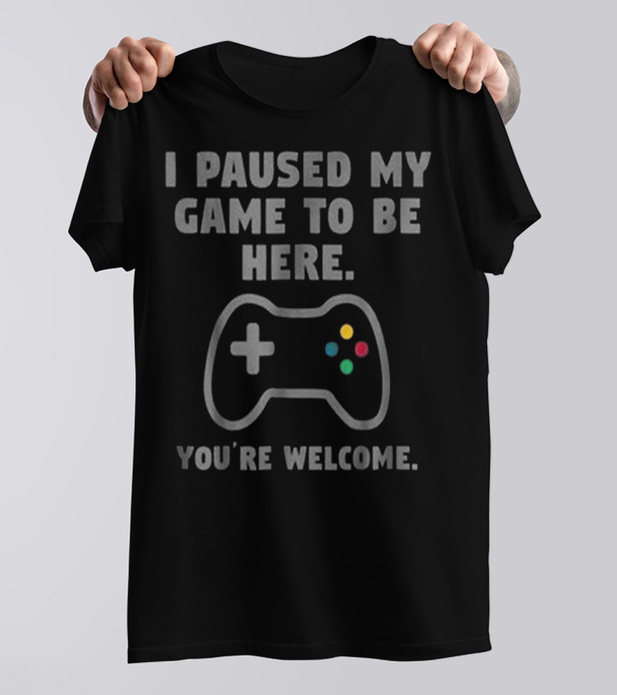 I Paused My Game To Be Here You're Welcome Gaming Controller T-Shirt
