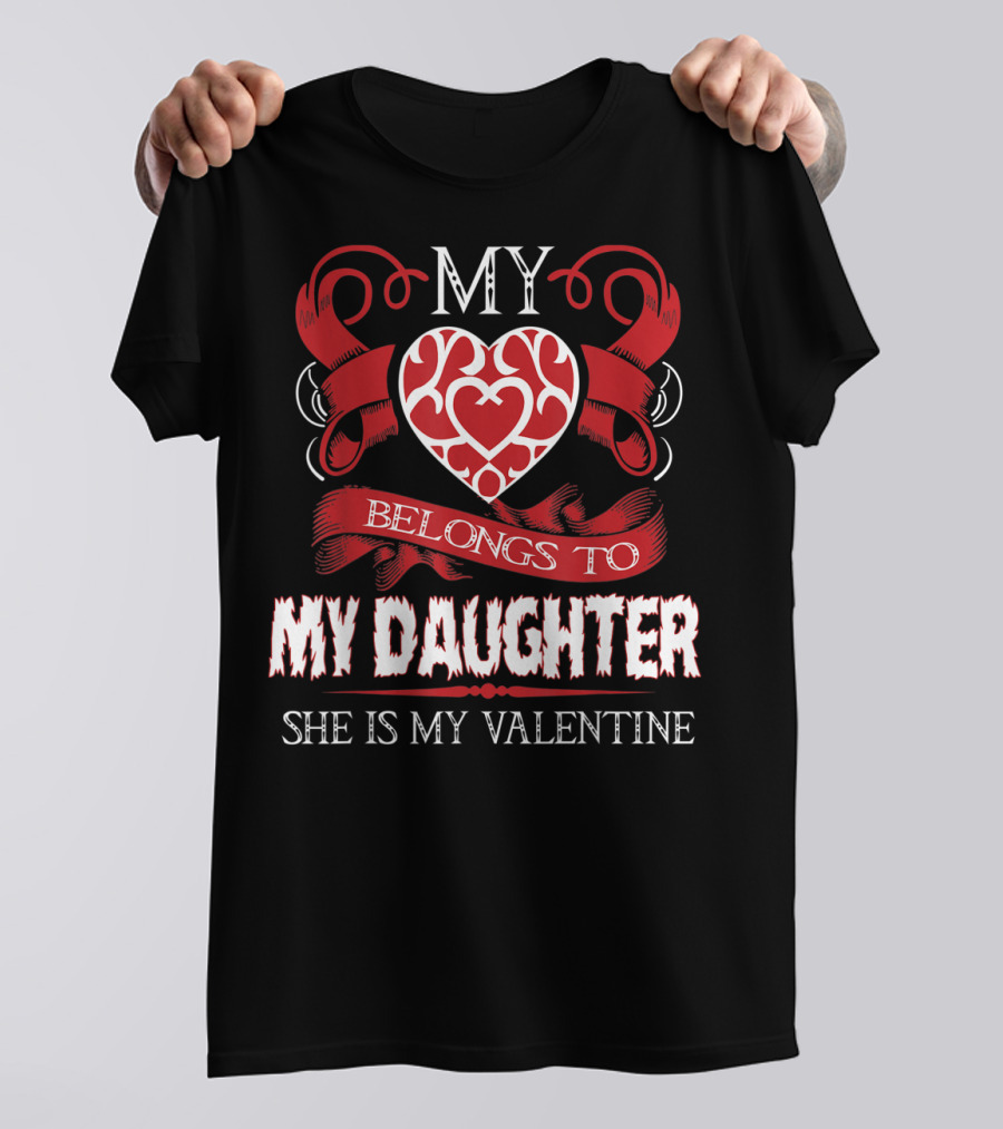 My Heart Belongs To My Daughter She Is My Valentine T-Shirt