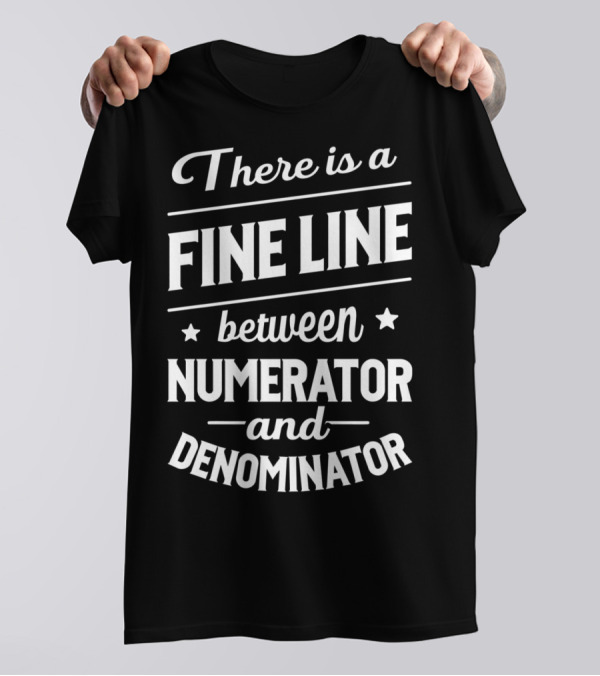 There Is A Fine Line Between Numerator And Denominator T-Shirt