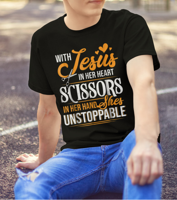 With Jesus In Her Heart Scissors In Her Hand She's Unstoppable T-Shirt