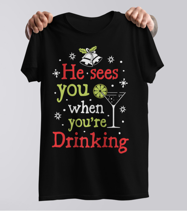He Sees You When You're Drinking Christmas Bells And Martini Glass T-Shirt
