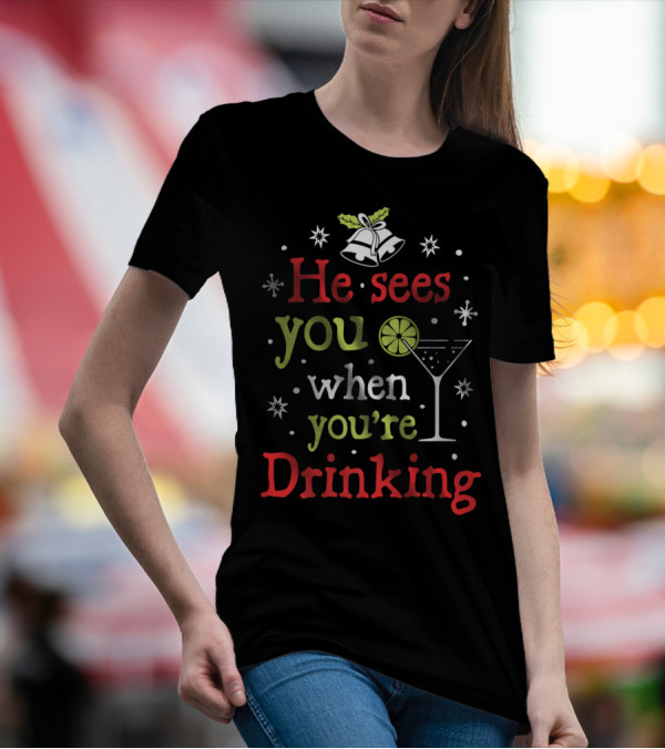 He Sees You When You're Drinking Christmas Bells And Martini Glass T-Shirt