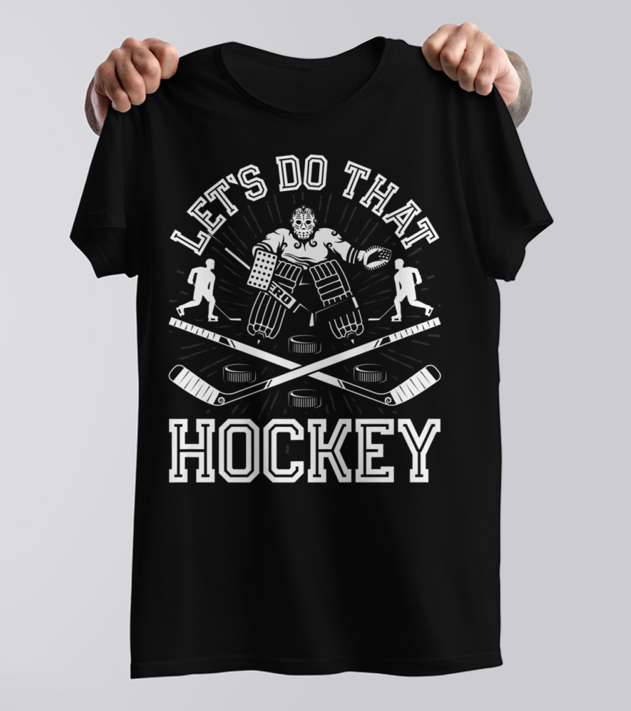 Let's Do That Hockey Funny Humor Ice Player Goalie Pucks Sticks T-Shirt