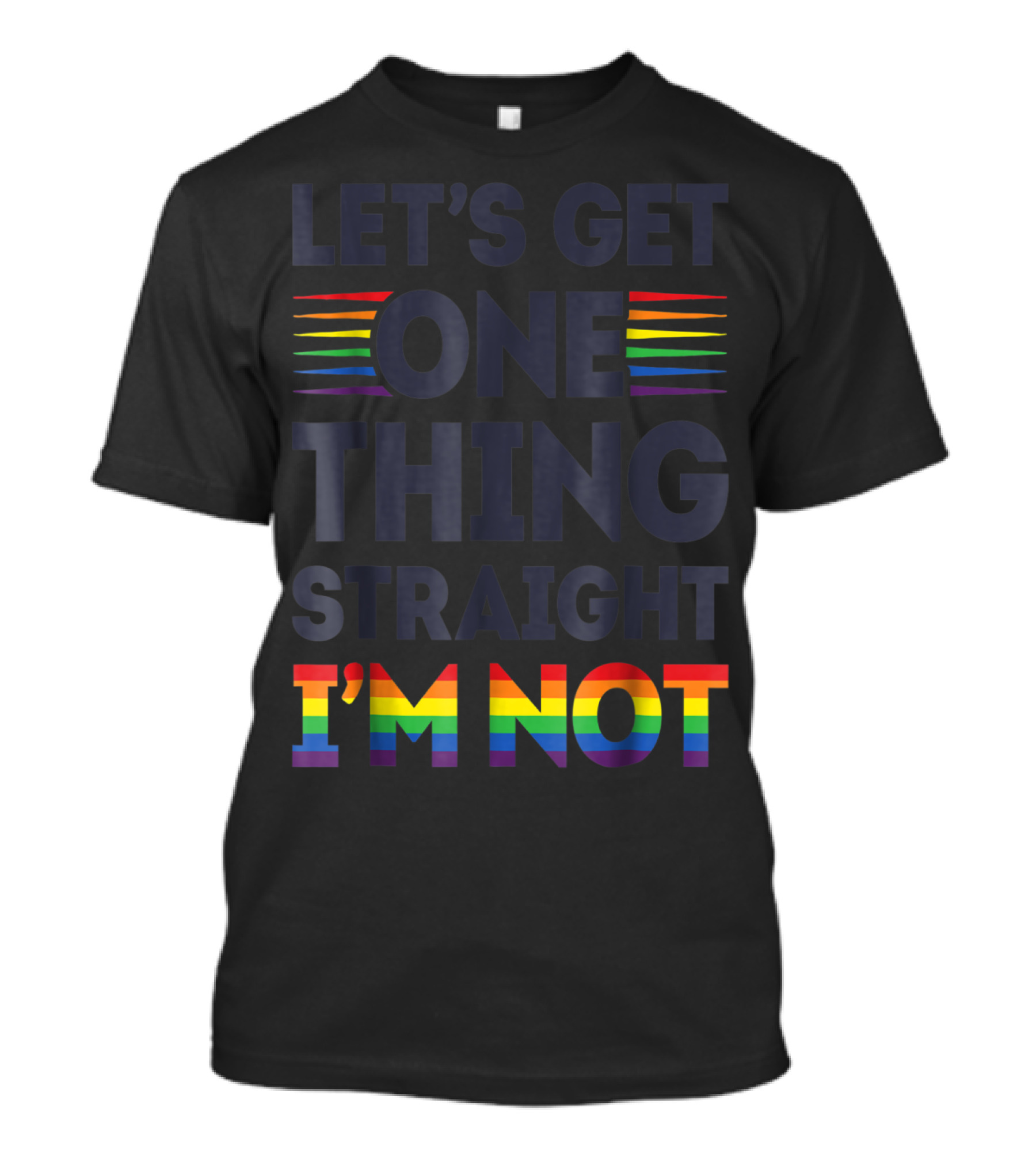 LET'S GET ONE THING STRAIGHT I'M NOT RAINBOW PRIDE STRIPES T-Shirt