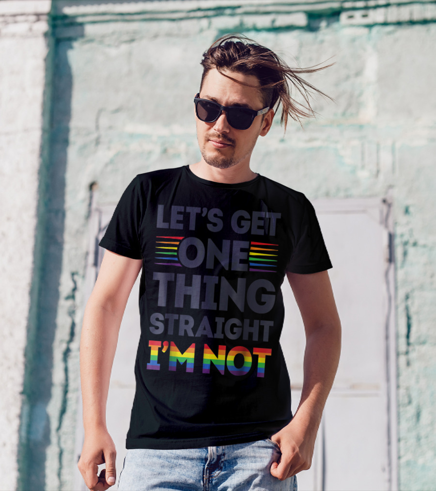 LET'S GET ONE THING STRAIGHT I'M NOT RAINBOW PRIDE STRIPES T-Shirt
