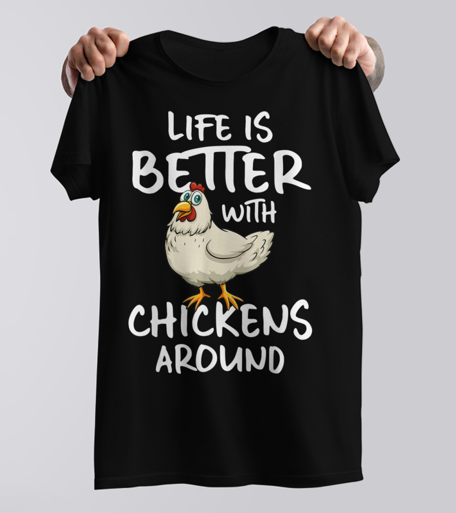 Life Is Better With Chickens Around Funny Farm Hen Humor T-Shirt