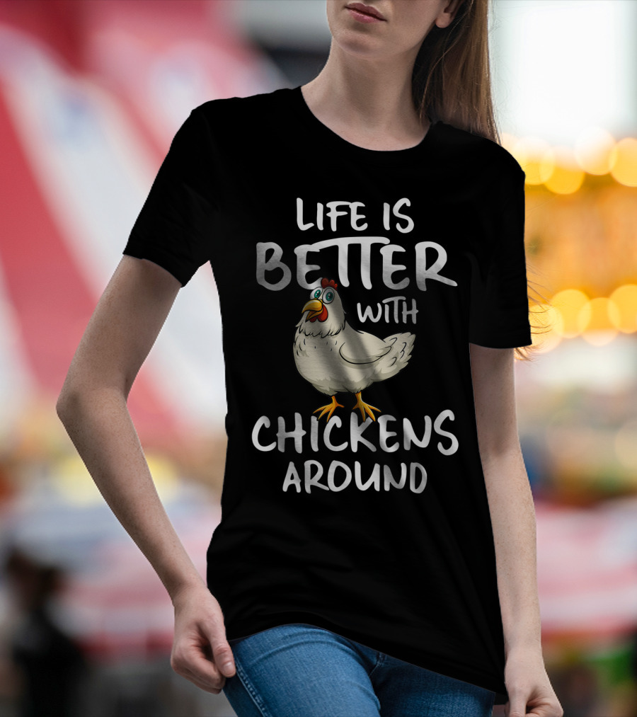 Life Is Better With Chickens Around Funny Farm Hen Humor T-Shirt