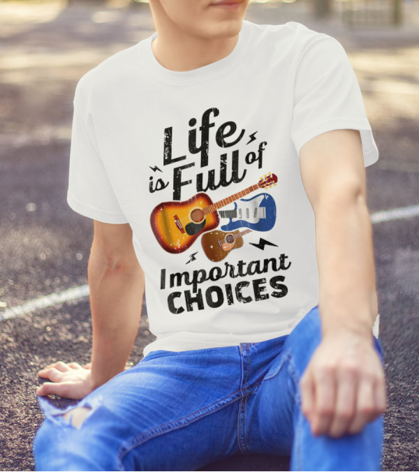 Life Is Full Of Important Choices Acoustic Electric Guitars Music Lover T-Shirt