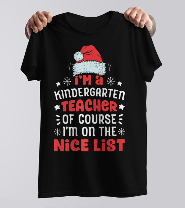 I'm A Kindergarten Teacher Of Course I'm On The Nice List T-Shirt