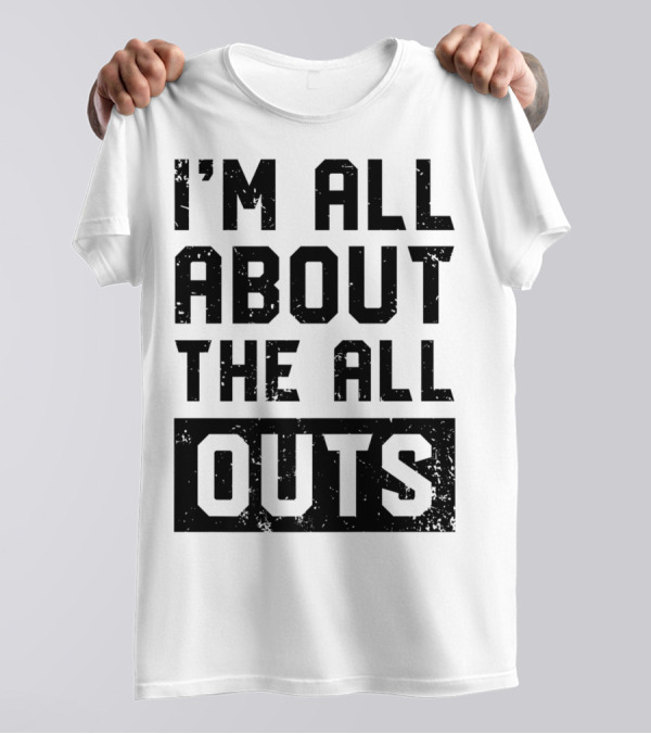 I'm All About The All Outs Fitness Gym Workout T-Shirt