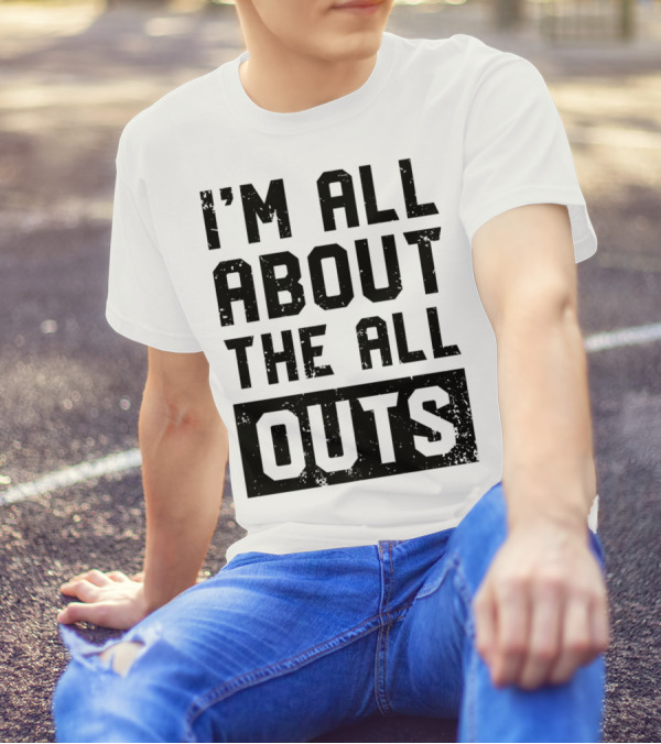 I'm All About The All Outs Fitness Gym Workout T-Shirt