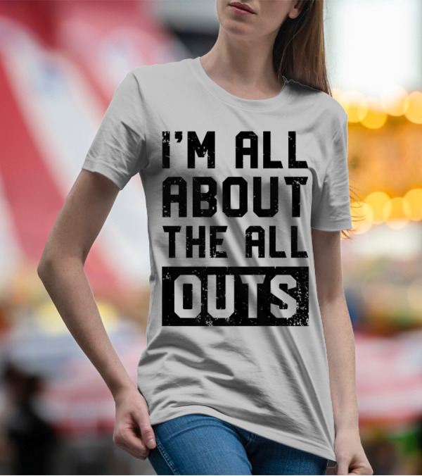 I'm All About The All Outs Fitness Gym Workout T-Shirt