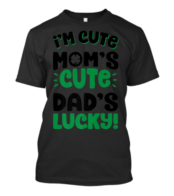 I'm Cute Mom's Cute Dad's Lucky With Shamrock T-Shirt