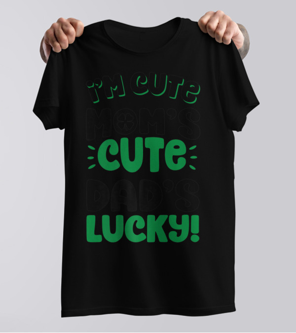 I'm Cute Mom's Cute Dad's Lucky With Shamrock T-Shirt