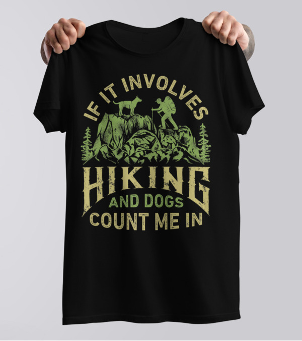 If It Involves Hiking And Dogs Count Me In Hiking Dog Mountain Adventure Scene T-Shirt