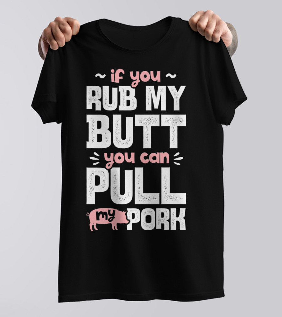 If You Rub My Butt You Can Pull My Pork Pig T-Shirt