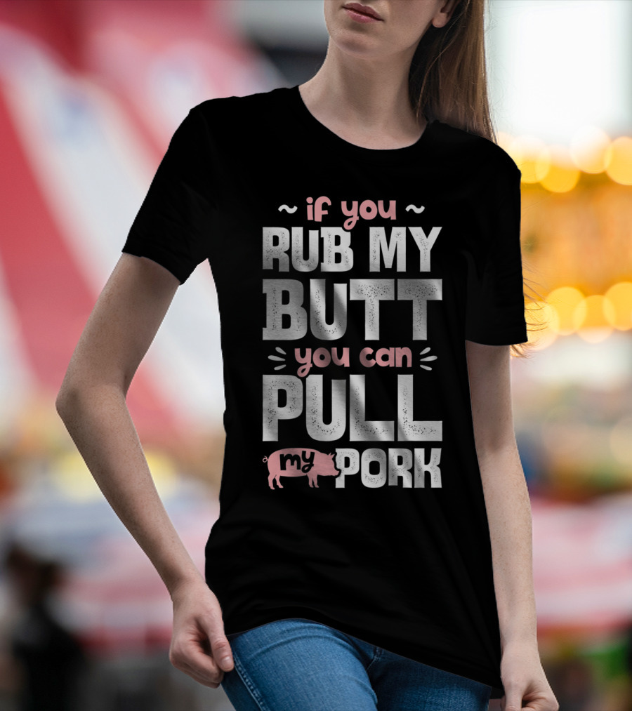 If You Rub My Butt You Can Pull My Pork Pig T-Shirt
