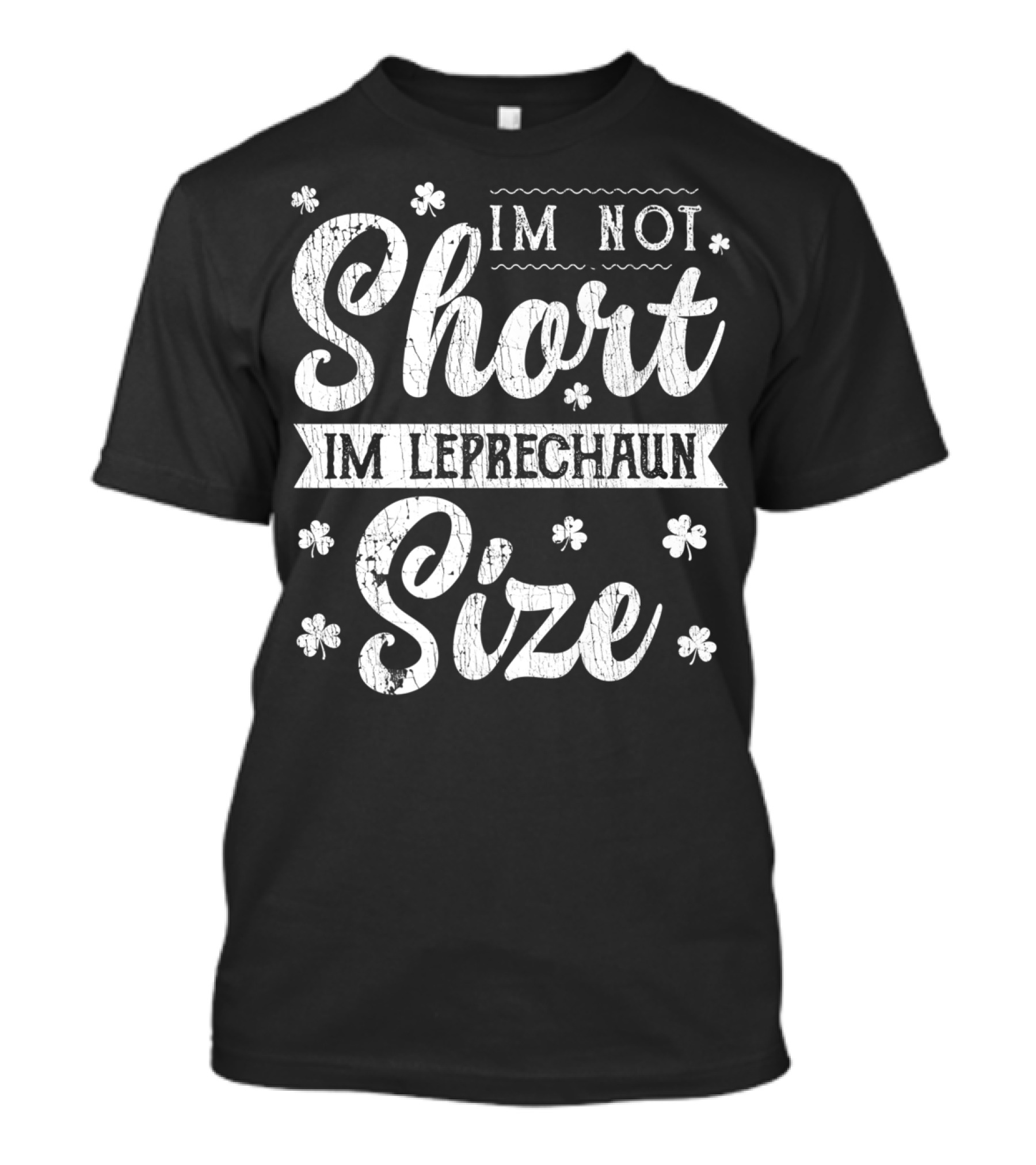 Im Not Short Im Leprechaun Size Shamrock St Patricks Day T-Shirt