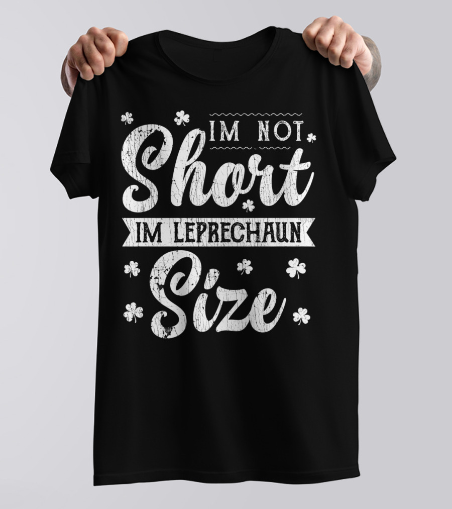 Im Not Short Im Leprechaun Size Shamrock St Patricks Day T-Shirt