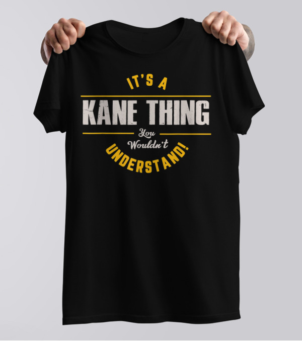 It's A Kane Thing You Wouldn't Understand T-Shirt
