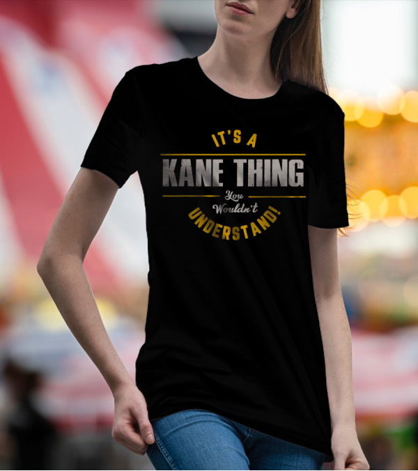 It's A Kane Thing You Wouldn't Understand T-Shirt