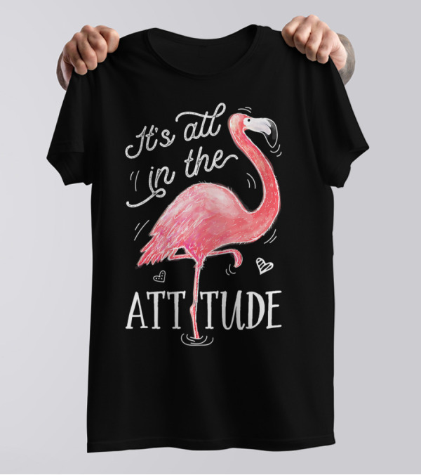 It's All In The Attitude Pink Flamingo T-Shirt