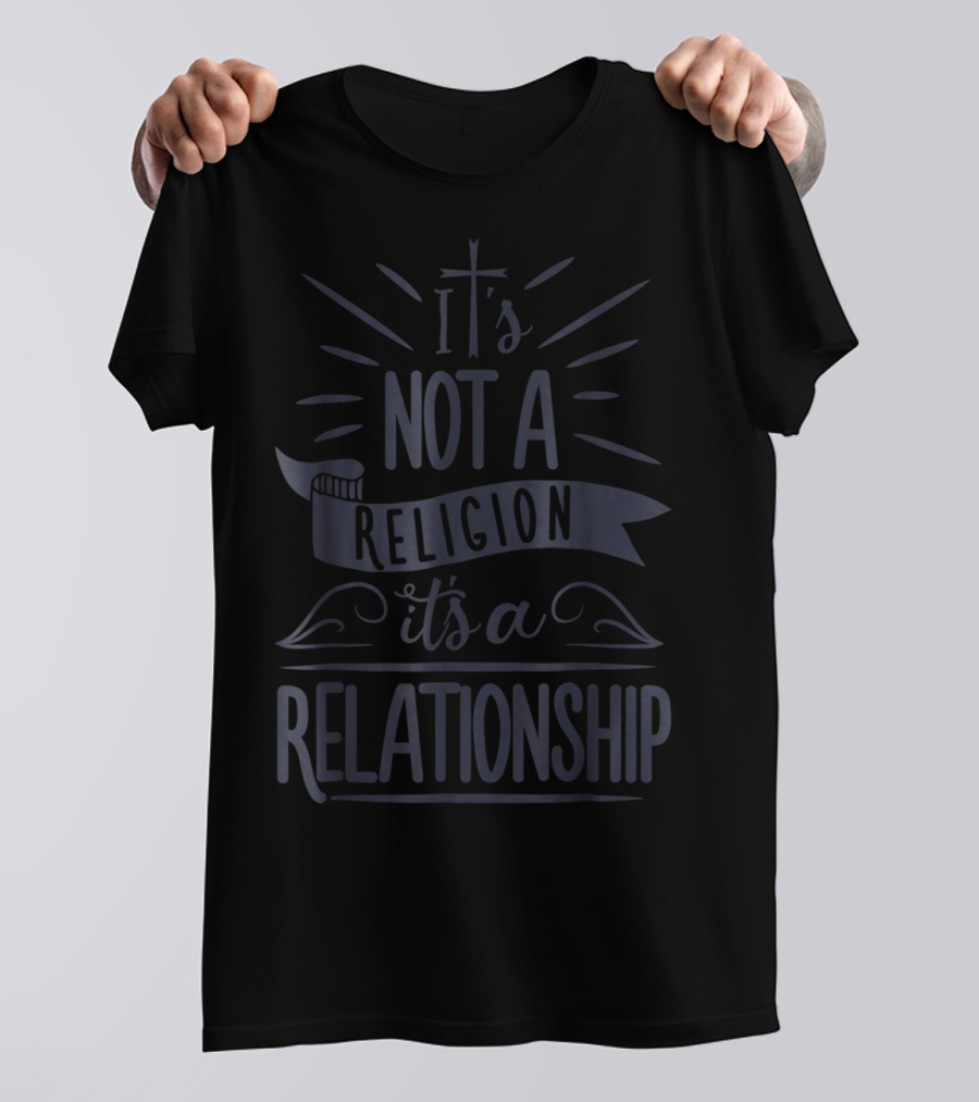 It's Not A Religion It's A Relationship 3L Spiritual Message Christian Faith T-Shirt