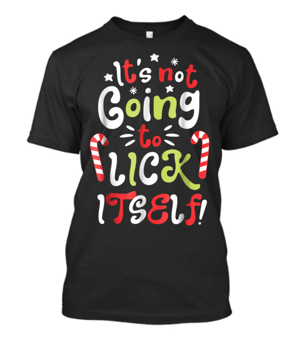 It's Not Going To Lick Itself Candy Cane Holiday Fun T-Shirt