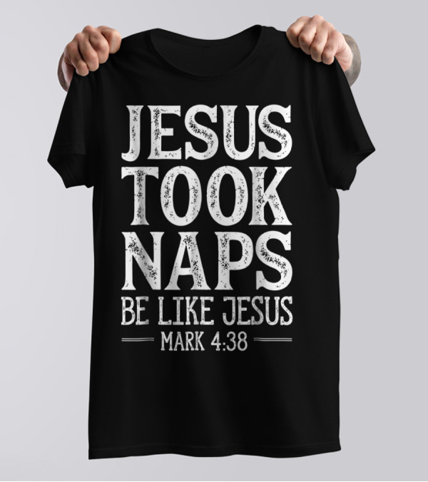 Jesus Took Naps Be Like Jesus Mark 4:38 Christian Funny T-Shirt